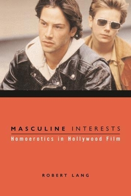 Masculine Interests: Homoerotics in Hollywood Film (Film and Culture) By Robert Lang Cover Image