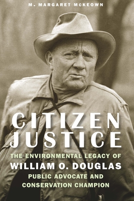Citizen Justice: The Environmental Legacy of William O. Douglas—Public Advocate and Conservation Champion Cover Image