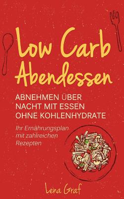 Low Carb Abendessen Abnehmen Uber Nacht Mit Essen Ohne Kohlenhydrate Ihr Ernahrungsplan Mit Zahlreichen Rezepten Paperback Sundog Books