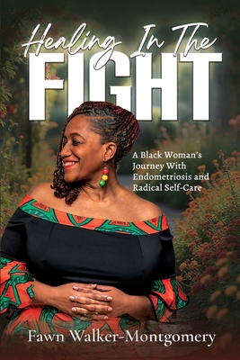 Healing In The Fight: A Black Woman's Journey With Endometriosis and Radical Self-Care By Valian Fawn Walker-Montgomery, Michelle Cooley Cover Image