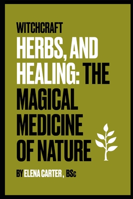 Witchcraft, Herbs and Healing: : The Magical Medicine of Nature (Paperback)