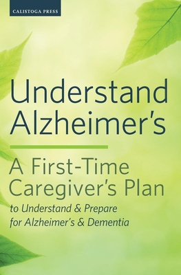 Understand Alzheimer's: A First-Time Caregiver's Plan to Understand & Prepare for Alzheimer's & Dementia Cover Image