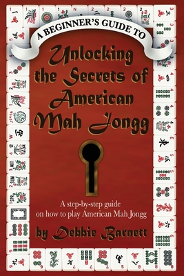Unlocking the Secrets of American Mah Jongg: A step-by-step guide on how to play American Mah Jongg Cover Image
