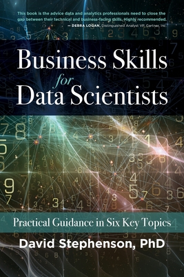 Business Skills for Data Scientists: Practical Guidance in Six Key Topics By David Stephenson, John Elder (Foreword by) Cover Image