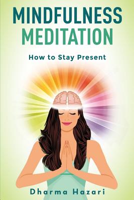 Mindfulness Meditation: Learn to Stay Present in the Moment and Reduce Stress (10-Minute Daily Practice) (Mindfulness and Meditation #2) By Dharma Hazari Cover Image
