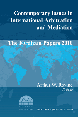 Contemporary Issues in International Arbitration and Mediation: The Fordham Papers (2010) By Arthur W. Rovine (Editor) Cover Image
