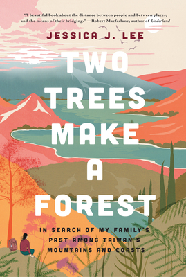 Two Trees Make a Forest: In Search of My Family's Past Among Taiwan's Mountains and Coasts By Jessica J. Lee Cover Image