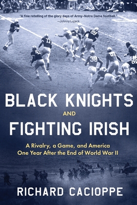 Black Knights and Fighting Irish: A Rivalry, a Game, and America One Year After the End of World War II Cover Image