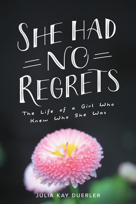 She Had No Regrets: The Life of a Girl Who Knew Who She Was By Julia Kay Duerler Cover Image