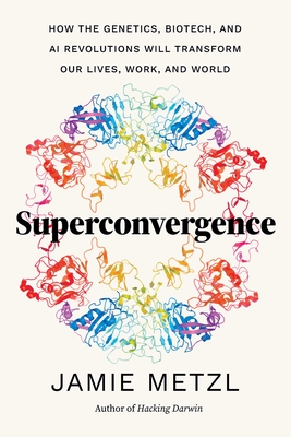 Superconvergence: How the Genetics, Biotech, and AI Revolutions Will Transform our Lives, Work, and World Cover Image