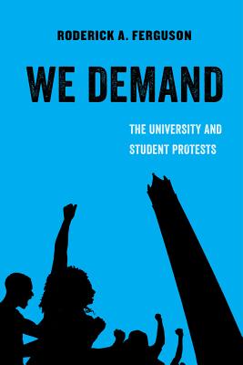 We Demand: The University and Student Protests (American Studies Now: Critical Histories of the Present #1) By Roderick A. Ferguson Cover Image