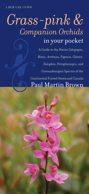 Grass-pinks and Companion Orchids in Your Pocket: A Guide to the Native Calopogon, Bletia, Arethusa, Pogonia, Cleistes, Eulophia, Pteroglossaspis, and (Bur Oak Guide)