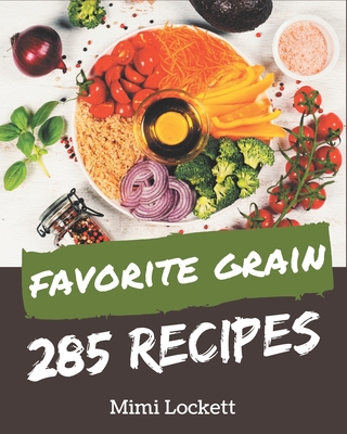 285 Favorite Grain Recipes: The Best-ever of Grain Cookbook Cover Image