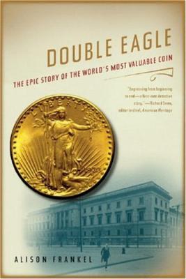 Double Eagle: The Epic Story of the World's Most Valuable Coin By Alison Frankel Cover Image