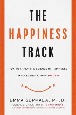 The Happiness Track: How to Apply the Science of Happiness to Accelerate Your Success Cover Image