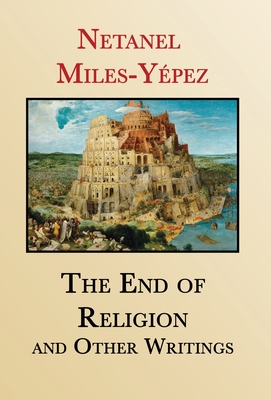 The End of Religion and Other Writings: Essays and Interviews on Religion, Interreligious Dialogue, and Jewish Renewal 1999-2019 Cover Image