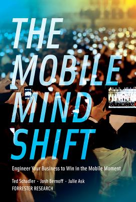 The Mobile Mind Shift: Engineer Your Business to Win in the Mobile Moment By Ted Schadler, Josh Bernoff, Julie Ask Cover Image
