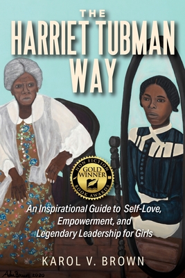 The Harriet Tubman Way: An Inspirational Guide to Self-Love, Empowerment, and Legendary Leadership for Girls Cover Image