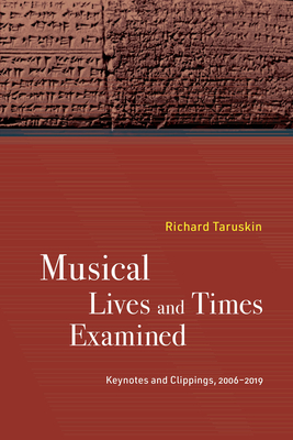 Musical Lives and Times Examined: Keynotes and Clippings, 2006–2019 By Richard Taruskin Cover Image