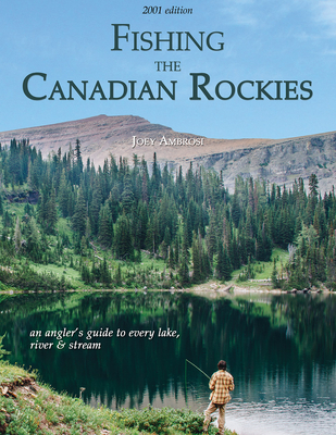Fishing the Canadian Rockies (1st Edition): An angler's guide to every lake, river and stream Cover Image