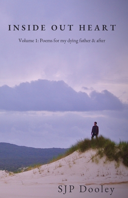 Inside Out Heart: Volume 1: Poems for my dying father & after