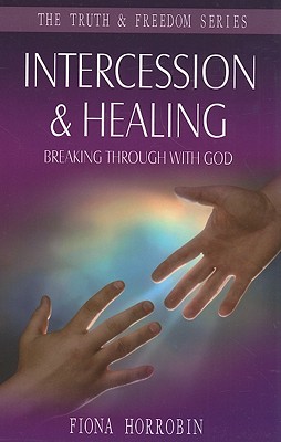 Intercession & Healing: Breaking Through with God (Truth and Freedom)