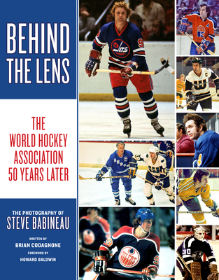 Behind the Lens: The World Hockey Association 50 Years Later By Steve Babineau, Brian Codagnone Cover Image
