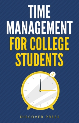Time Management for College Students: How to Create Systems for Success, Exceed Your Goals, and Balance College Life By Discover Press Cover Image