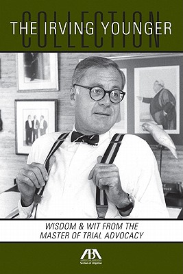 The Irving Younger Collection: Wisdom & Wit from the Master of Trial Advocacy