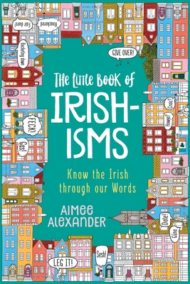 The Little Book of Irishisms: Know the Irish through our Words By Aimee Alexander, Aimée Concannon (Illustrator) Cover Image