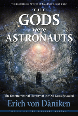 The Gods Were Astronauts: The Extraterrestrial Identity of the Old Gods Revealed (Erich von Daniken Library) Cover Image