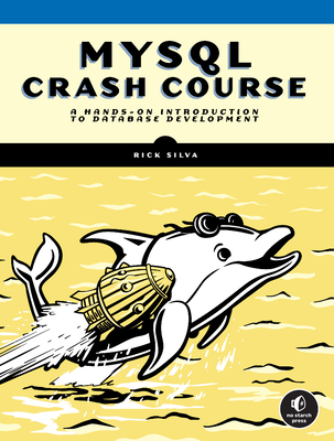 MySQL Crash Course: A Hands-on Introduction to Database Development By Rick Silva Cover Image