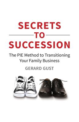 Secrets to Succession: The PIE Method to Transitioning Your Family Business By Gerard Gust Cover Image