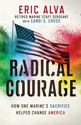 Radical Courage: How One Marine's Sacrifice Helped Change America By Eric Alva, Candi S. Cross Cover Image