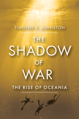 The Shadow of War: The Rise of Oceania By Timothy S. Johnston Cover Image
