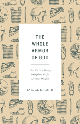 The Whole Armor of God: How Christ's Victory Strengthens Us for Spiritual Warfare Cover Image
