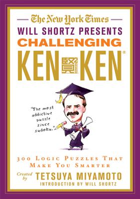 The New York Times Will Shortz Presents Challenging KenKen: 300 Logic Puzzles That Make You Smarter By The New York Times, Tetsuya Miyamoto, Will Shortz (Introduction by), LLC KenKen Puzzle Cover Image