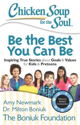 Chicken Soup for the Soul: Be The Best You Can Be: Inspiring True Stories about Goals & Values for Kids & Preteens Cover Image