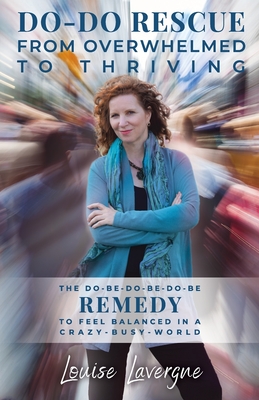 Do-Do Rescue from Overwhelmed to Thriving: The Do-Be-Do-Be-Do-Be Remedy to Feel Balanced in a Crazy-Busy-World By Louise Lavergne Cover Image