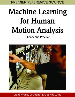 Machine Learning for Human Motion Analysis: Theory and Practice (Premier Reference Source)