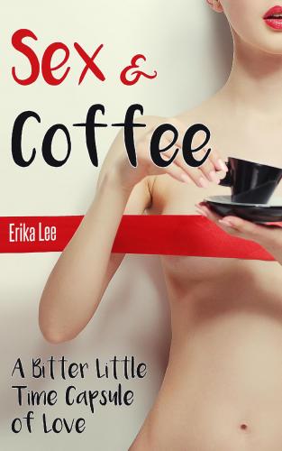 Sex & Coffee: A Bitter Little Time Capsule of Love Cover Image