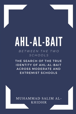 Ahl - Al - Bait: Between the Two schools: The search of the true identity of Ahl - Al - Bait across moderate and extremist schools Cover Image