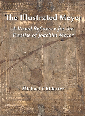 The Illustrated Meyer: A Visual Reference for the 1570 Treatise of Joachim Meyer Cover Image