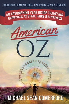 American OZ: An Astonishing Year Inside Traveling Carnivals at State Fairs & Festivals: Hitchhiking From California to New York, Al By Michael Sean Comerford Cover Image