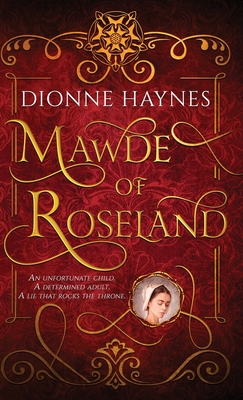 Mawde of Roseland: An unfortunate child. A determined adult. A lie that rocks the throne.