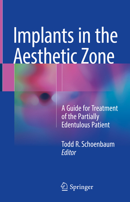 Implants in the Aesthetic Zone: A Guide for Treatment of the Partially Edentulous Patient By Todd R. Schoenbaum (Editor) Cover Image