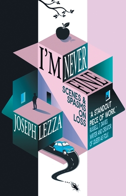 I'm Never Fine: Scenes and Spasms on Loss By Joseph Lezza Cover Image