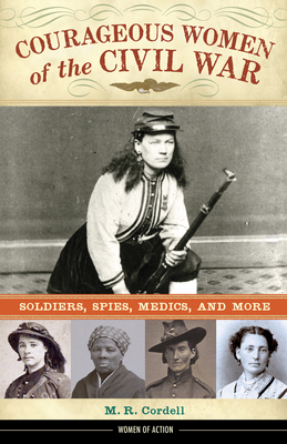Courageous Women of the Civil War: Soldiers, Spies, Medics, and More (Women of Action #17) Cover Image