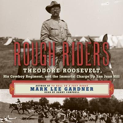 Rough Riders: Theordore Roosevelt, His Cowboy Regiment, and the Immortal Charge Up San Juan Hill By Mark Lee Gardner, Danny Campbell (Read by) Cover Image