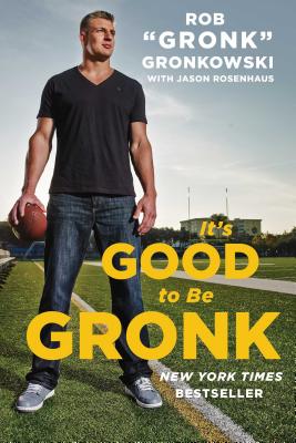 It's Good to Be Gronk By Rob "Gronk" Gronkowski, Jason Rosenhaus Cover Image